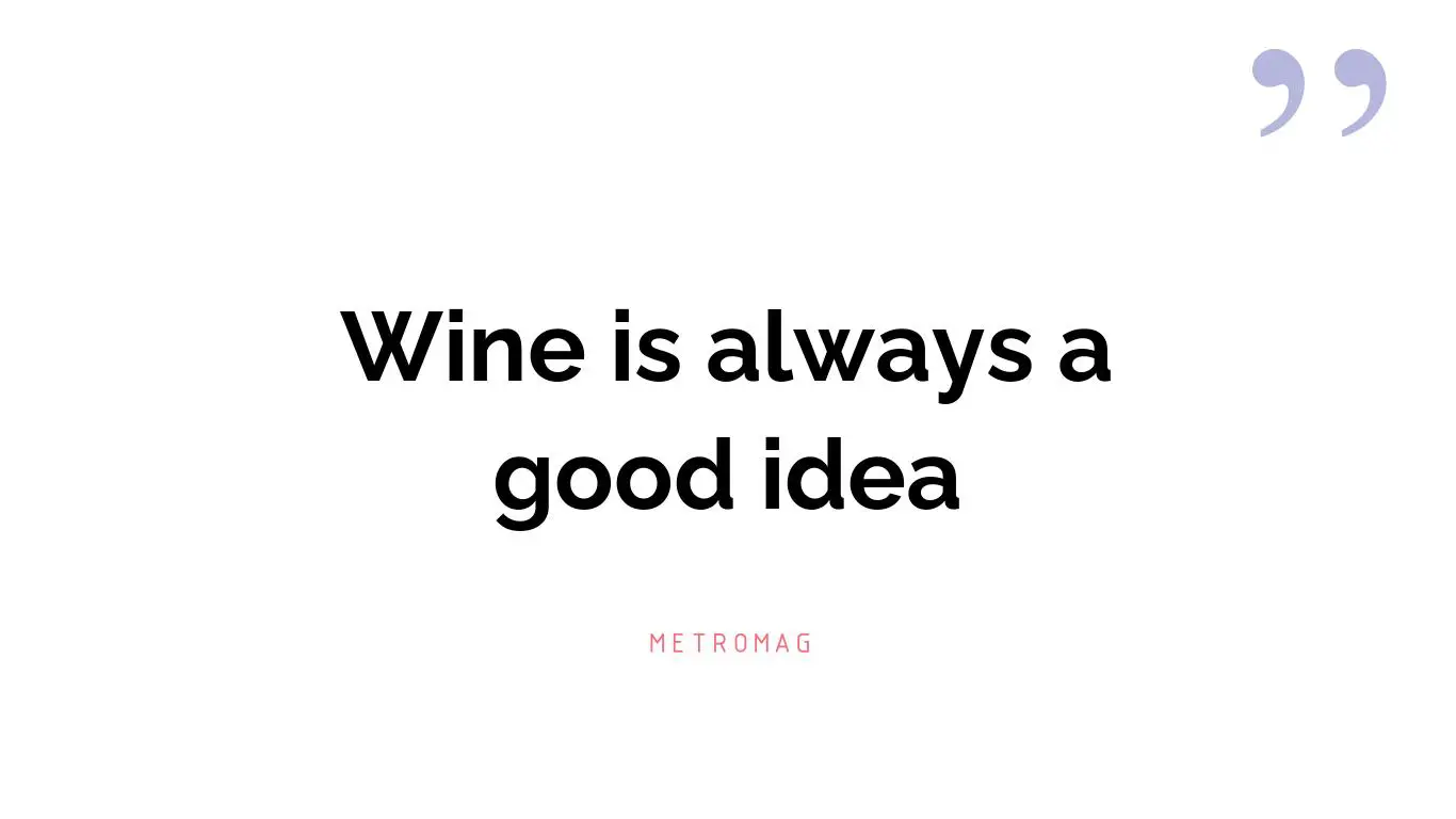 Wine is always a good idea