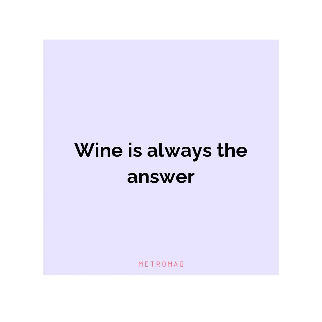 Wine is always the answer