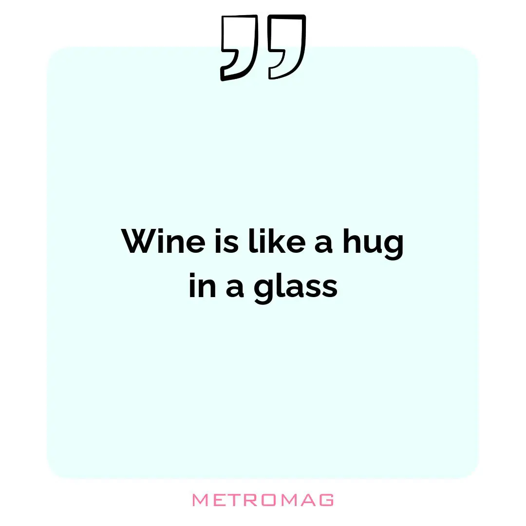 Wine is like a hug in a glass