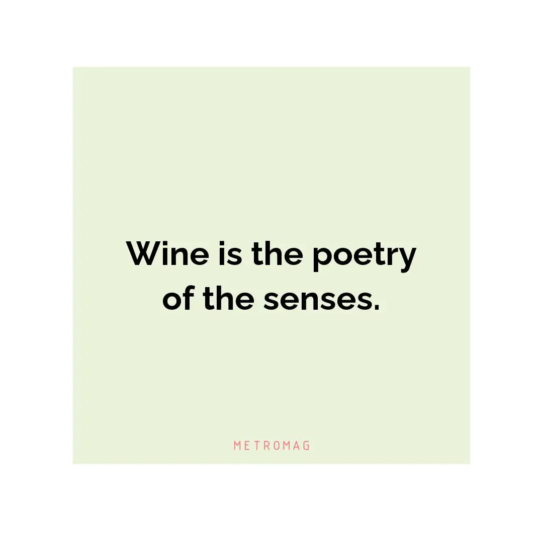 Wine is the poetry of the senses.