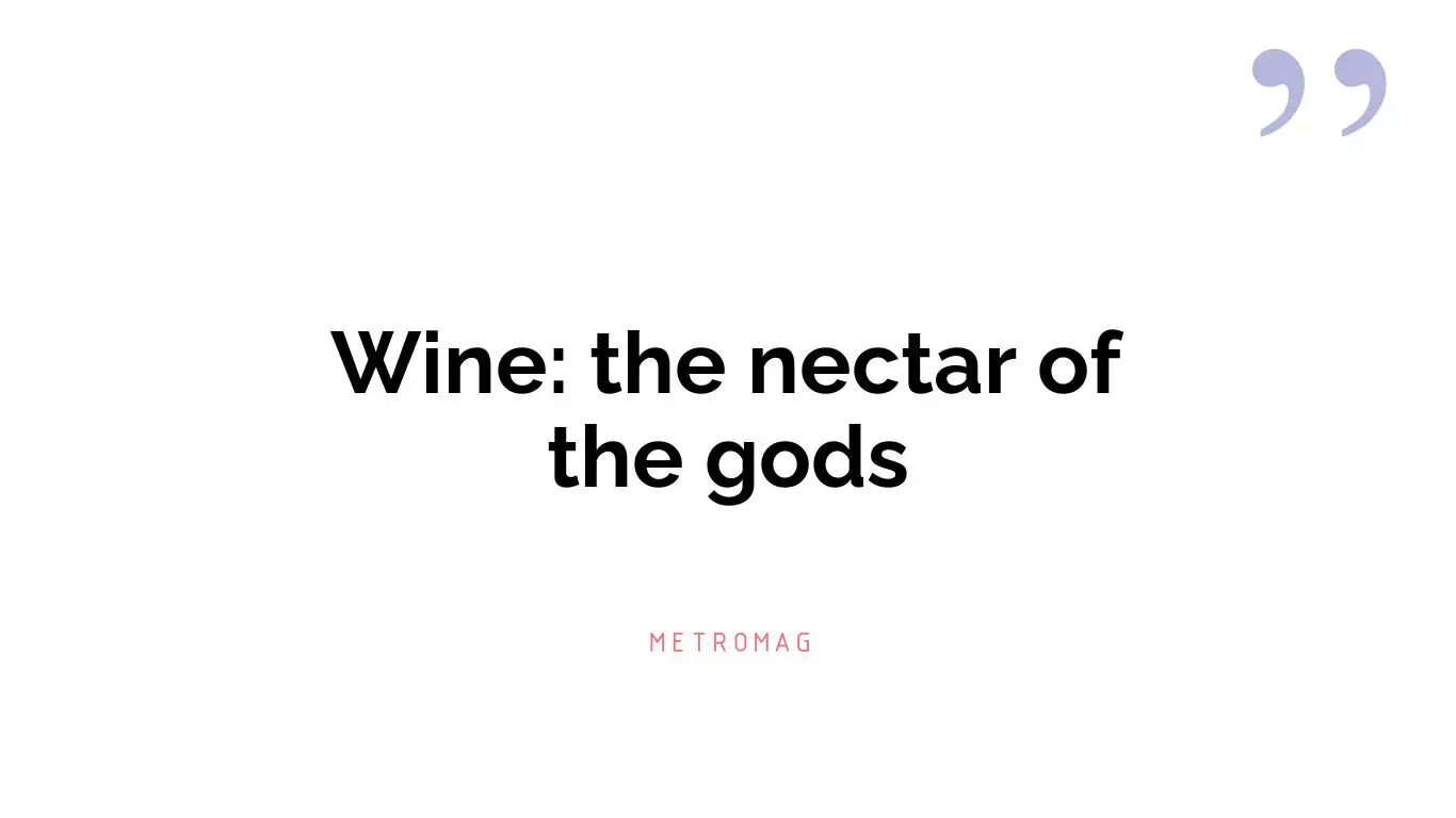 Wine: the nectar of the gods