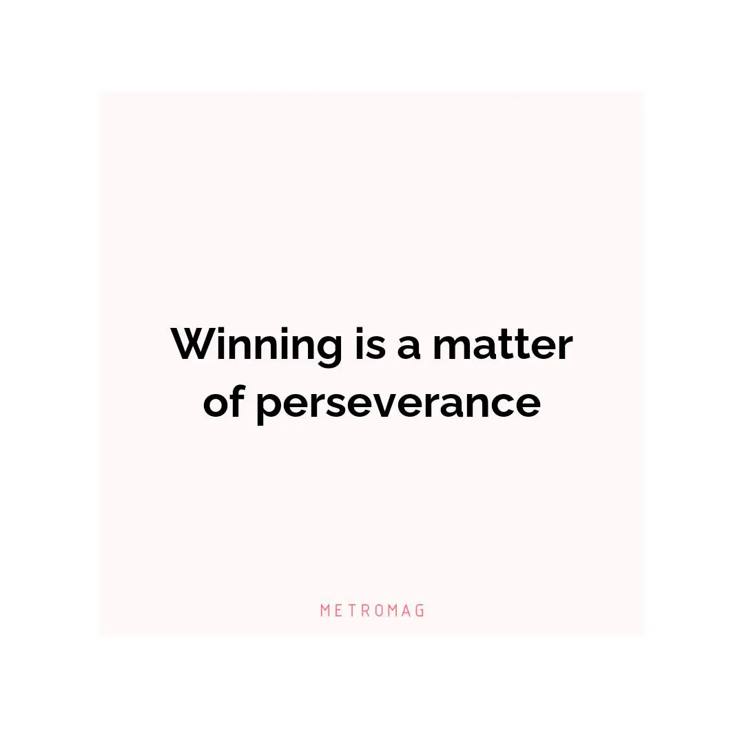 Winning is a matter of perseverance