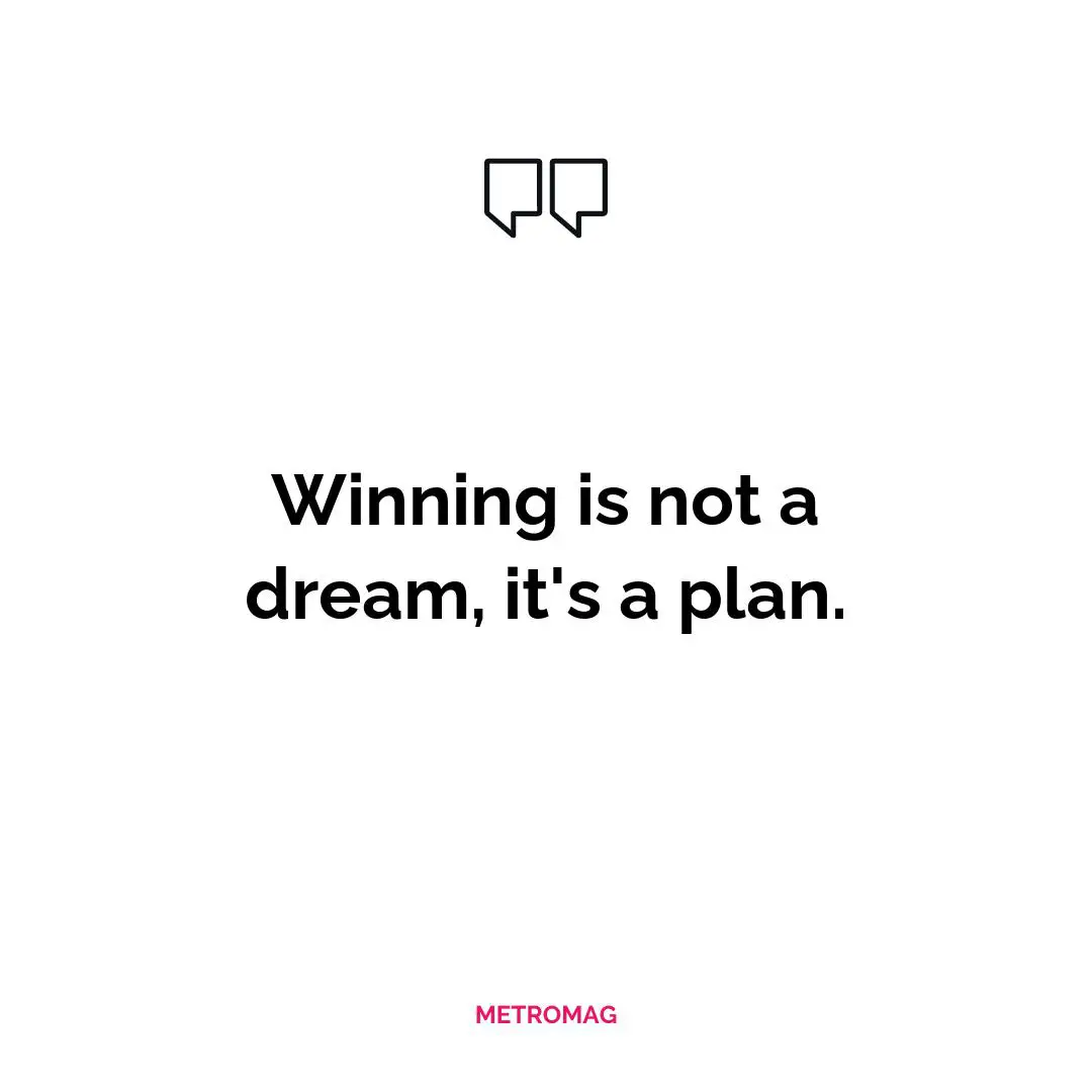 Winning is not a dream, it's a plan.