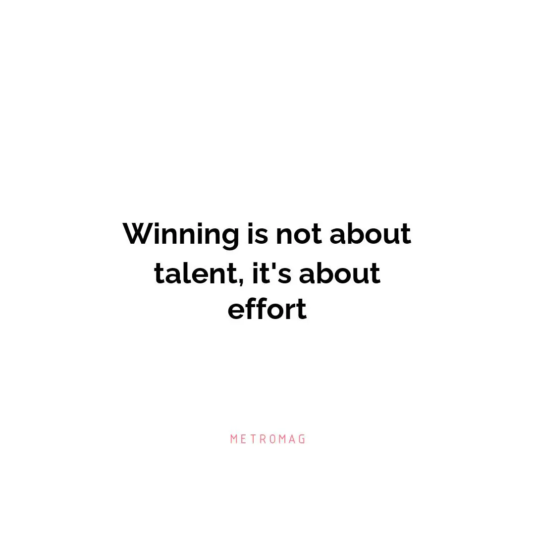 Winning is not about talent, it's about effort