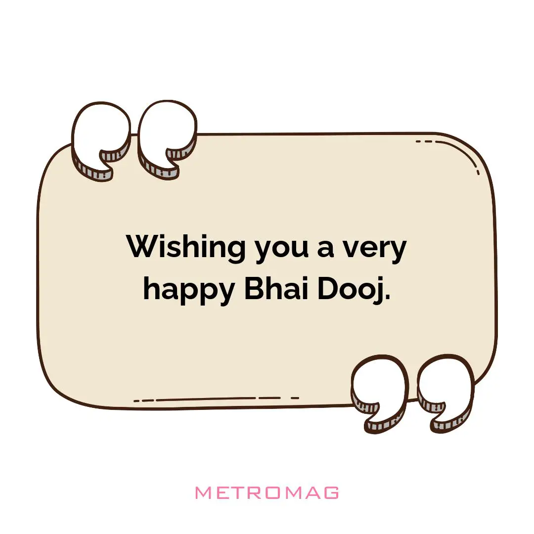 Wishing you a very happy Bhai Dooj.