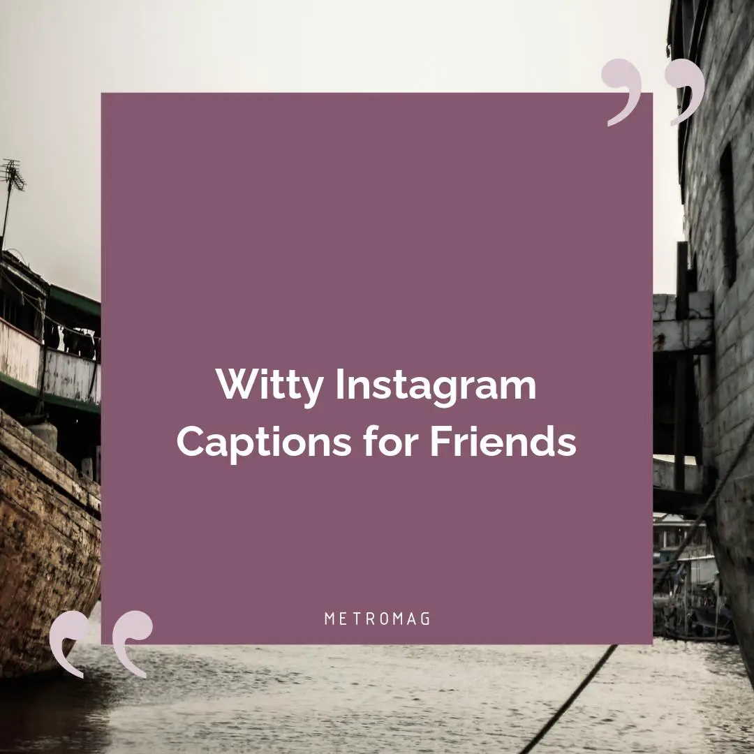 Witty Instagram Captions for Friends