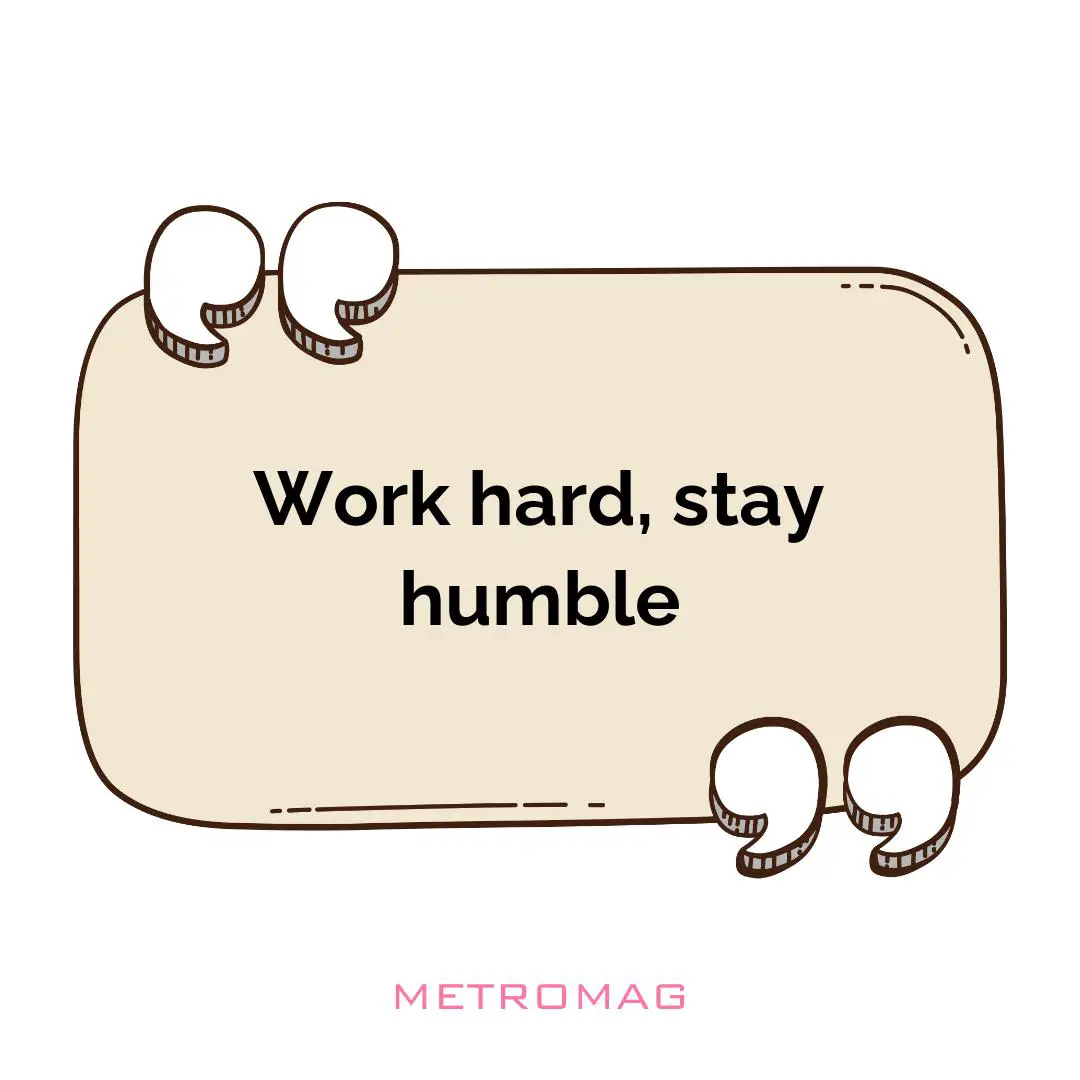 Work hard, stay humble