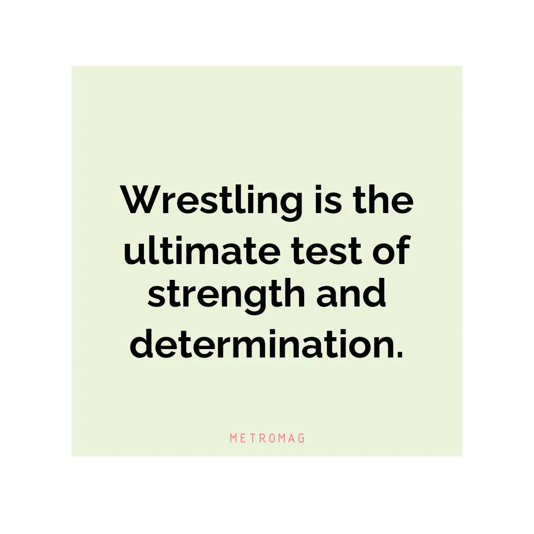 Wrestling is the ultimate test of strength and determination.