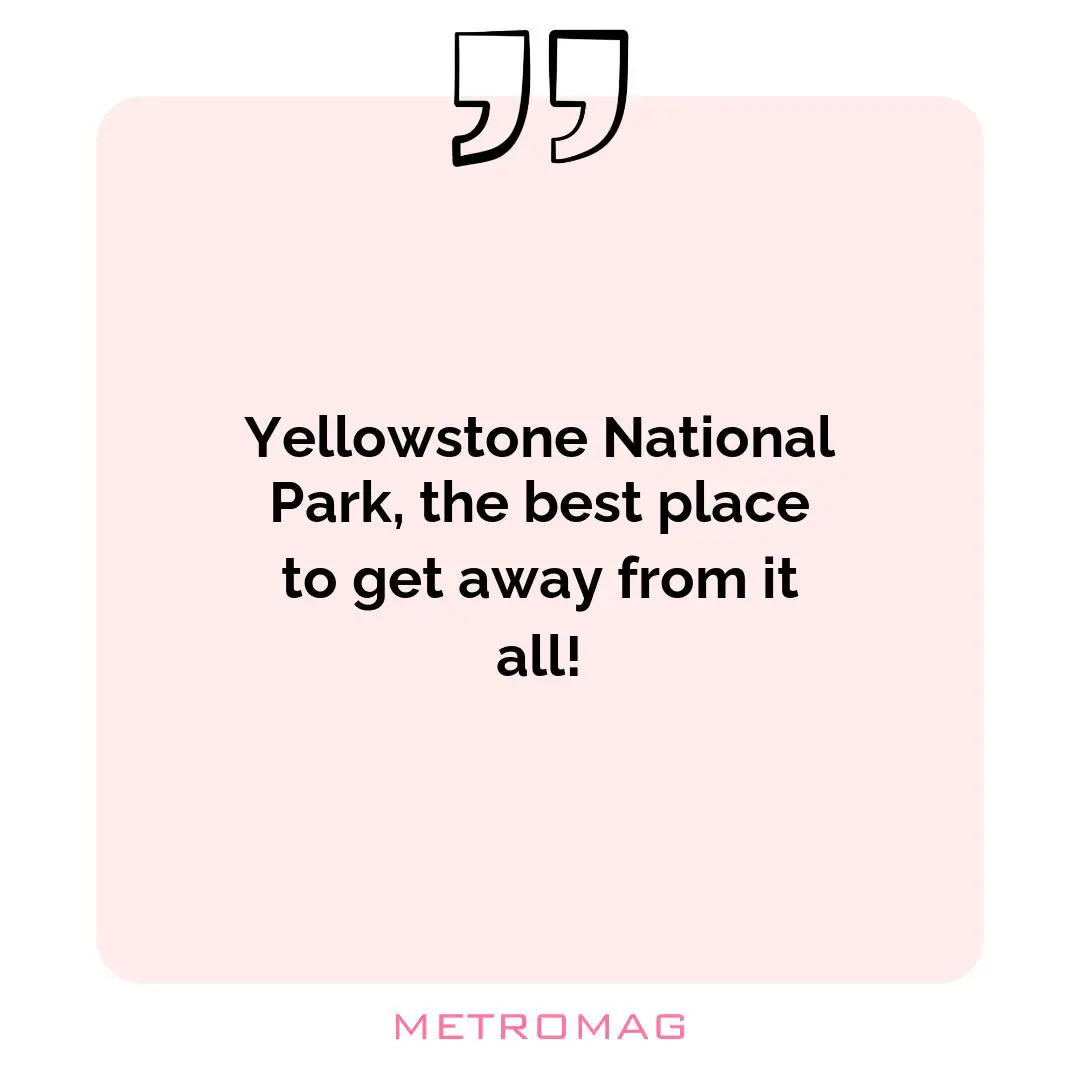 Yellowstone National Park, the best place to get away from it all!