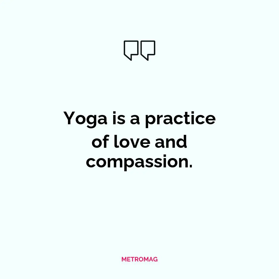Yoga is a practice of love and compassion.