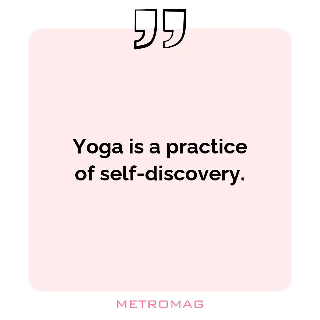 Yoga is a practice of self-discovery.