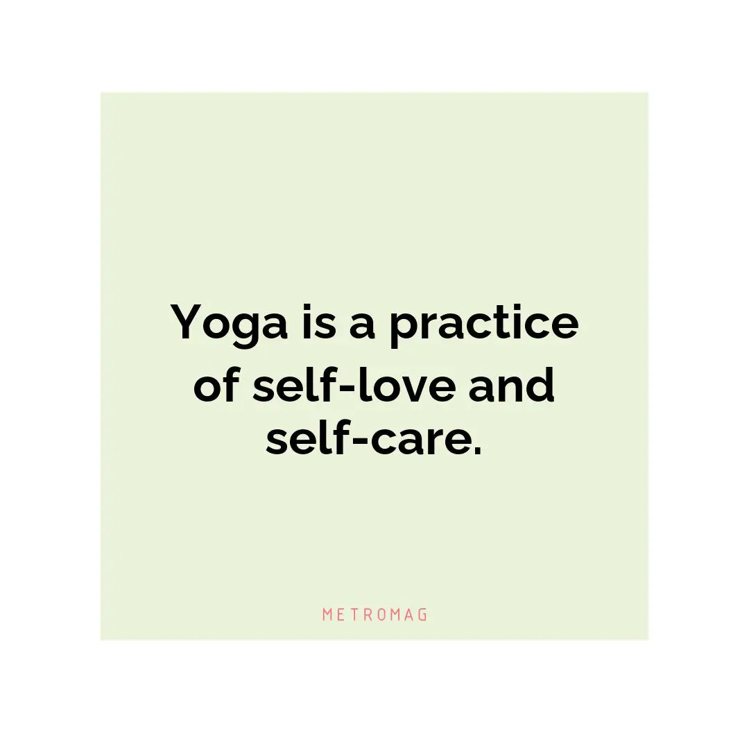 Yoga is a practice of self-love and self-care.
