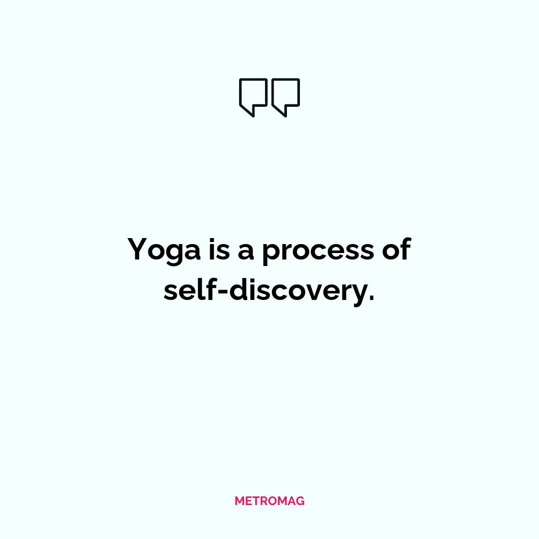 Yoga is a process of self-discovery.