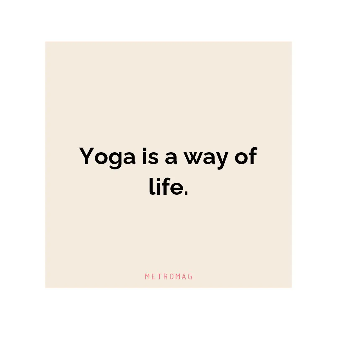 Yoga is a way of life.