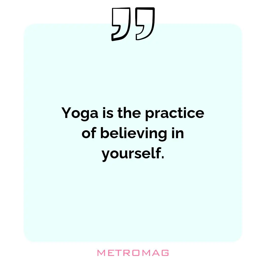 Yoga is the practice of believing in yourself.