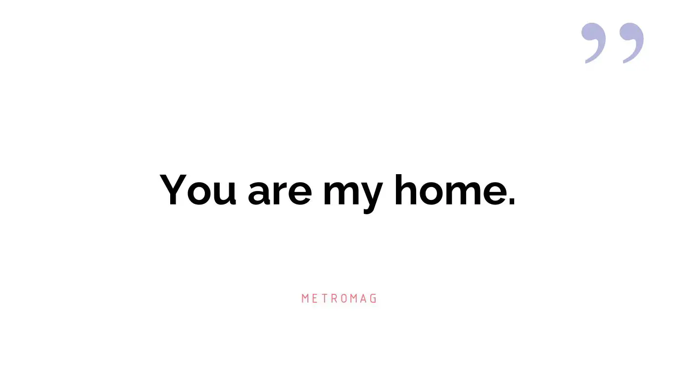 You are my home.