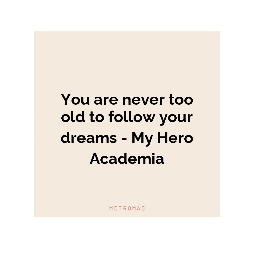 You are never too old to follow your dreams - My Hero Academia