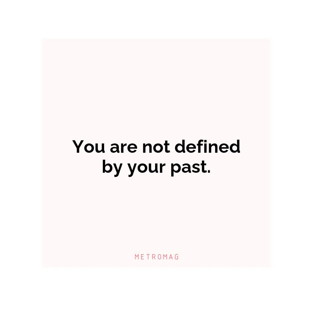 You are not defined by your past.