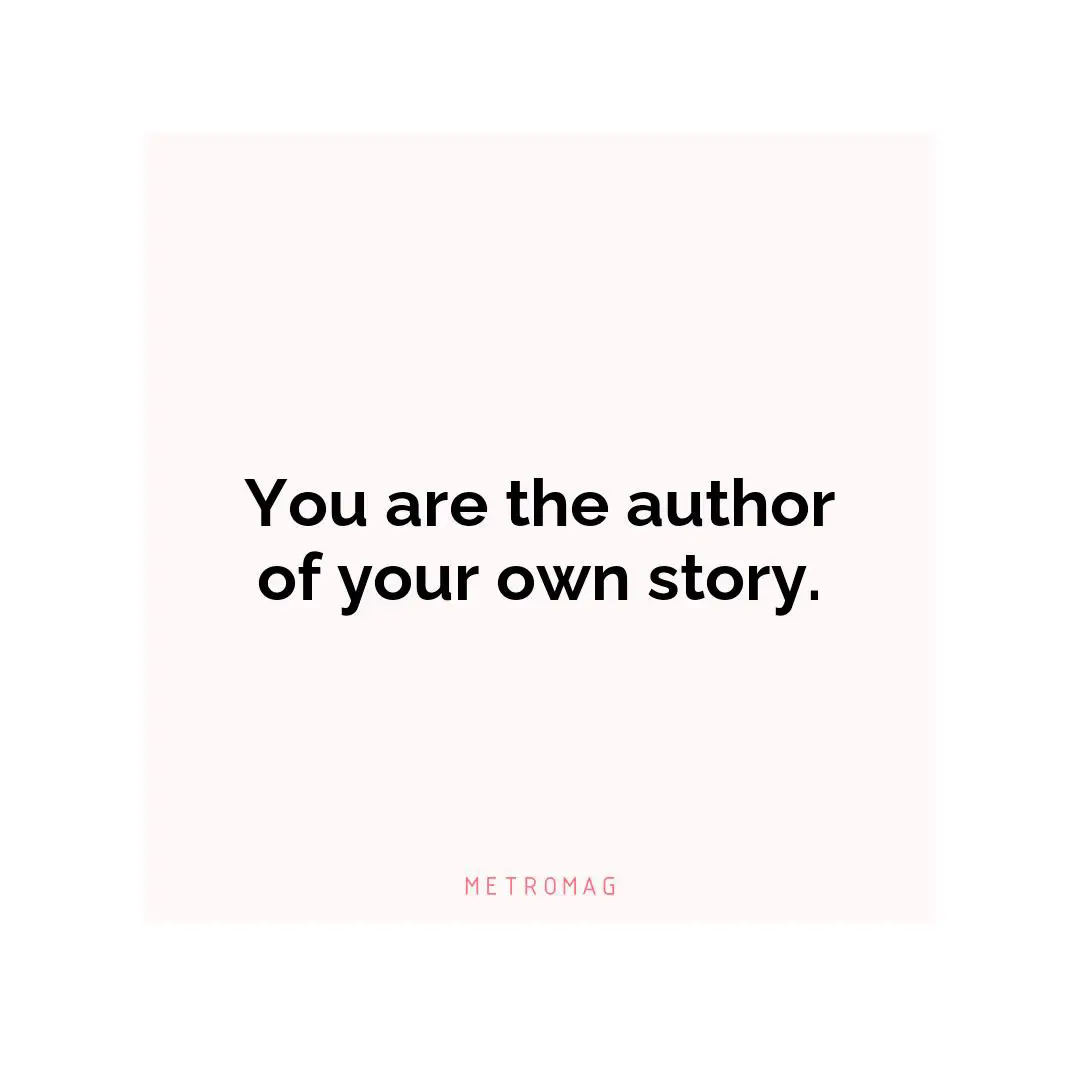 You are the author of your own story.