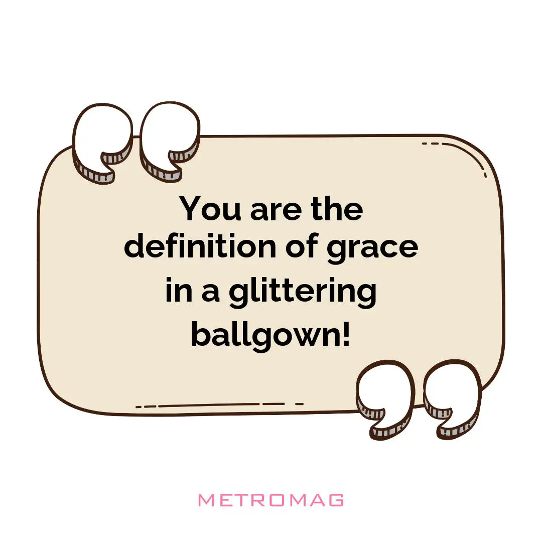 You are the definition of grace in a glittering ballgown!