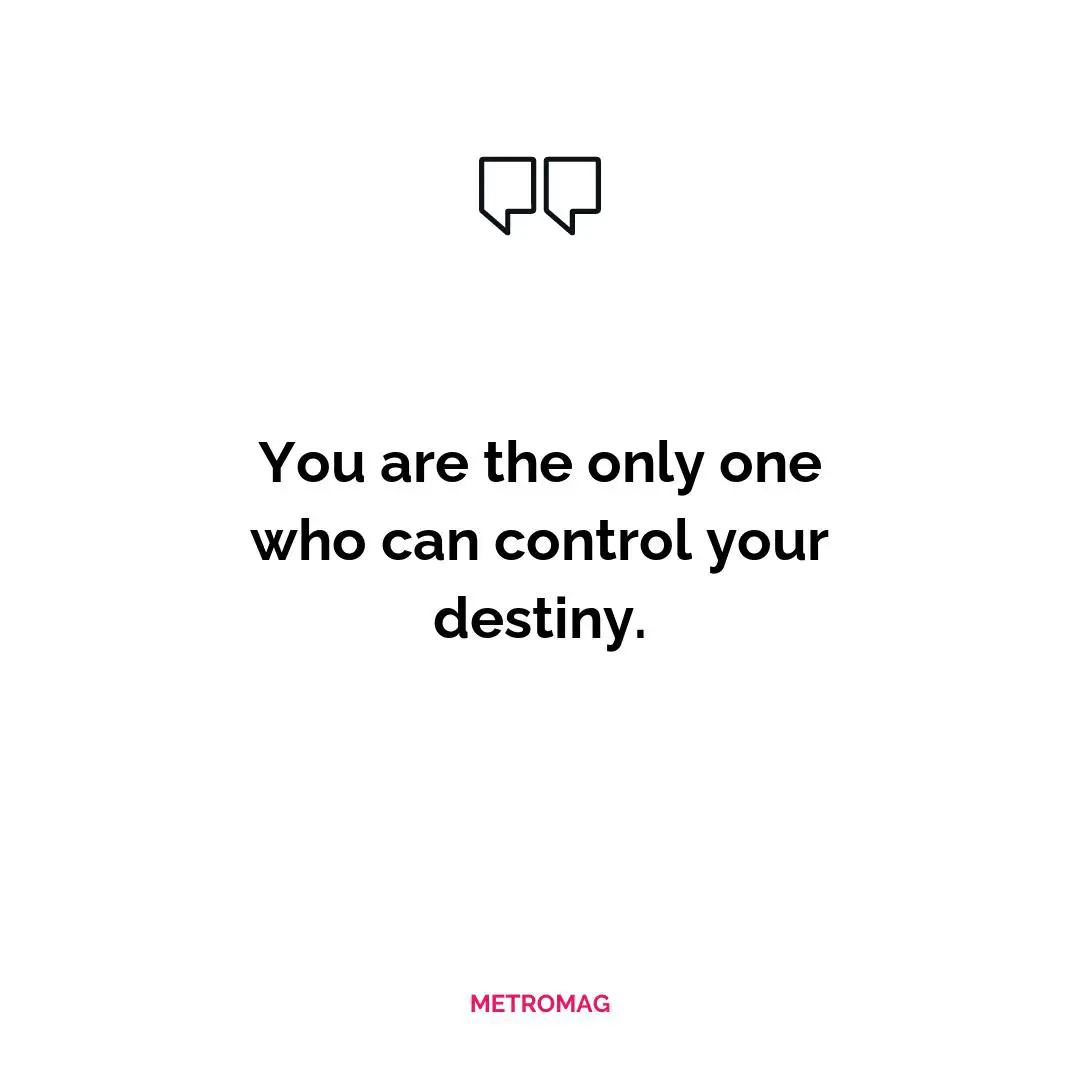 You are the only one who can control your destiny.