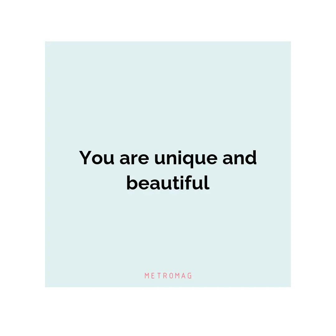 You are unique and beautiful