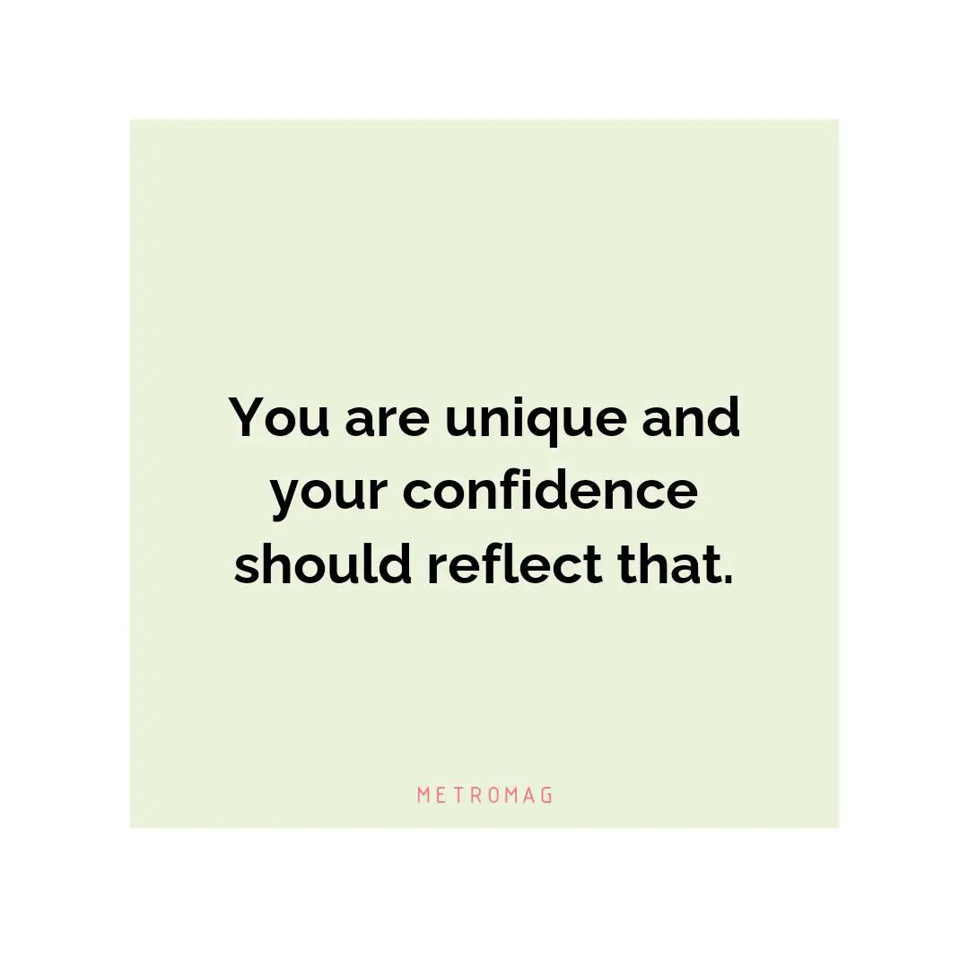 You are unique and your confidence should reflect that.