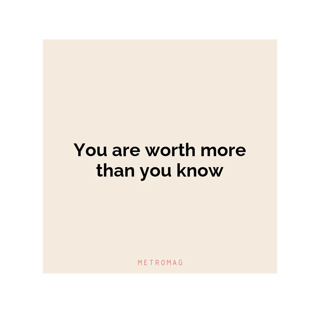 You are worth more than you know