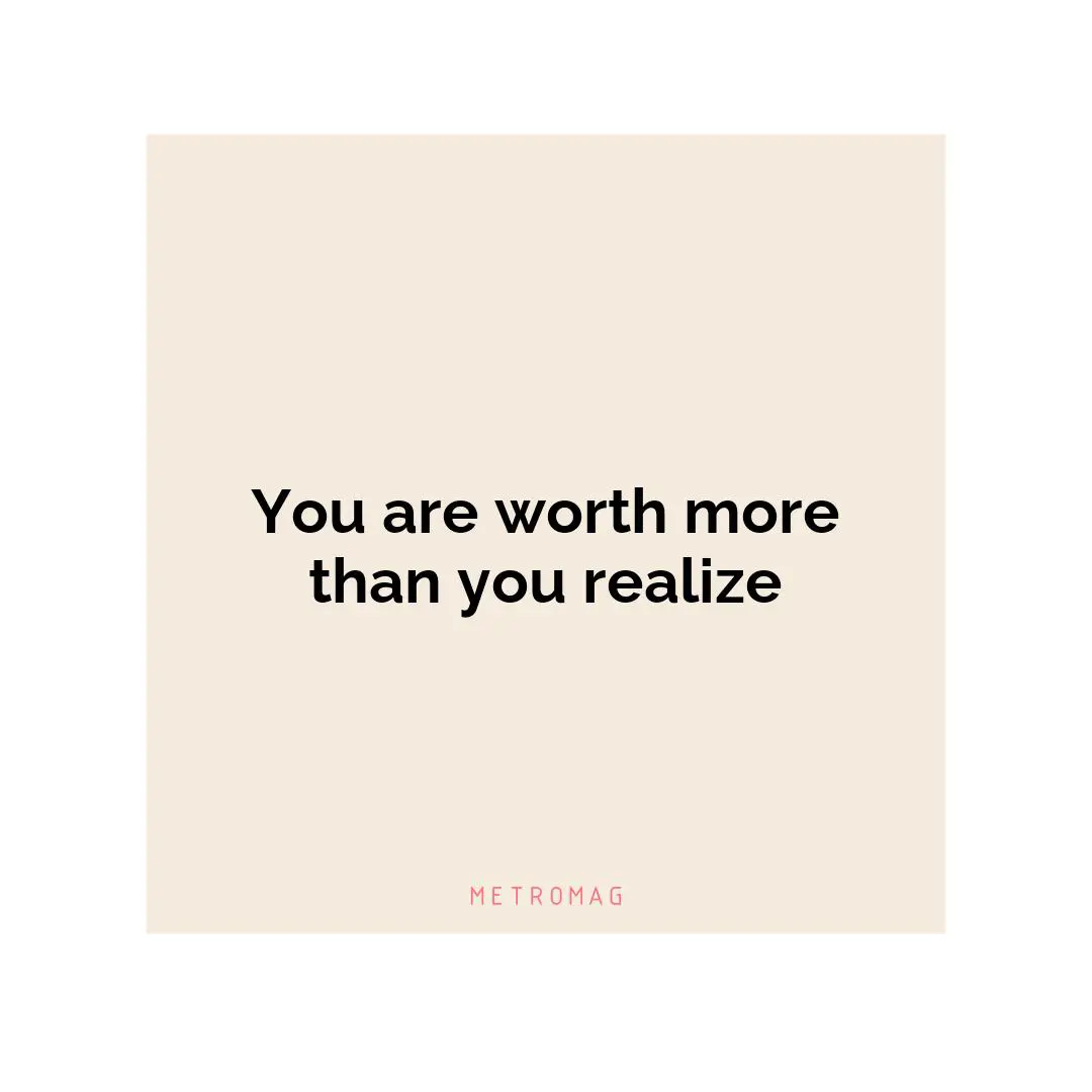 You are worth more than you realize