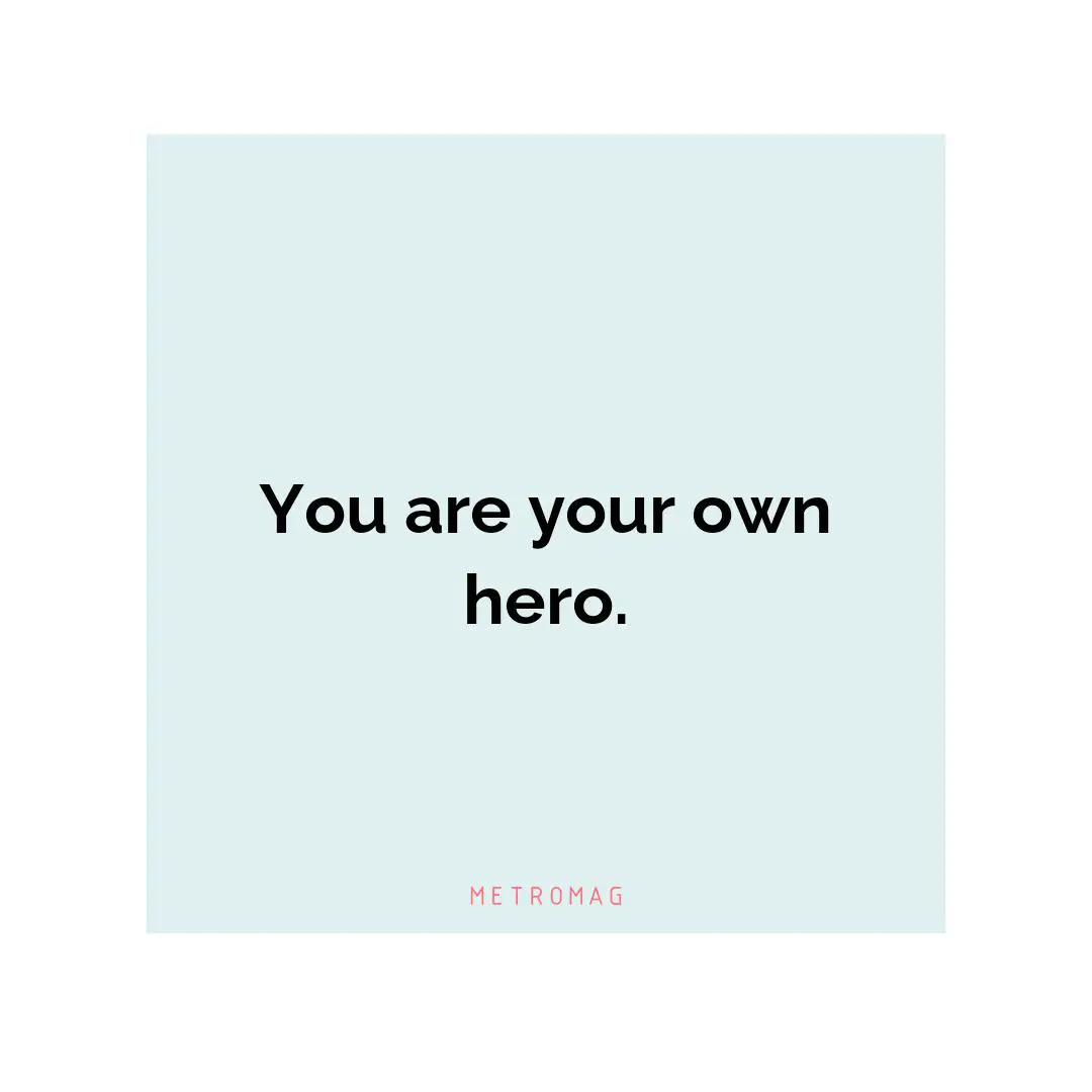 You are your own hero.