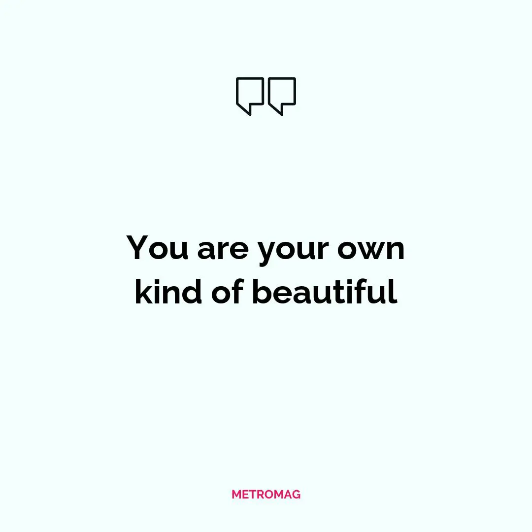 You are your own kind of beautiful