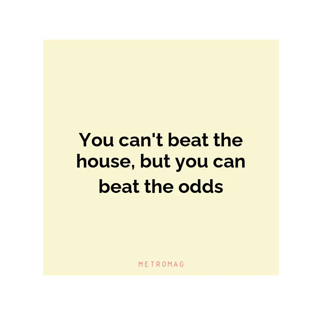 You can't beat the house, but you can beat the odds