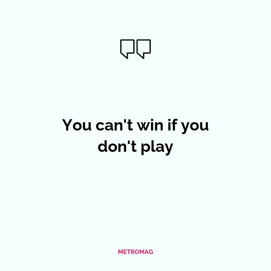You can't win if you don't play