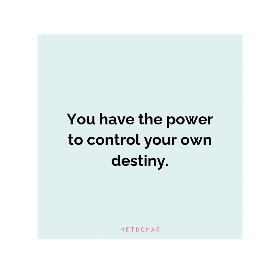 You have the power to control your own destiny.