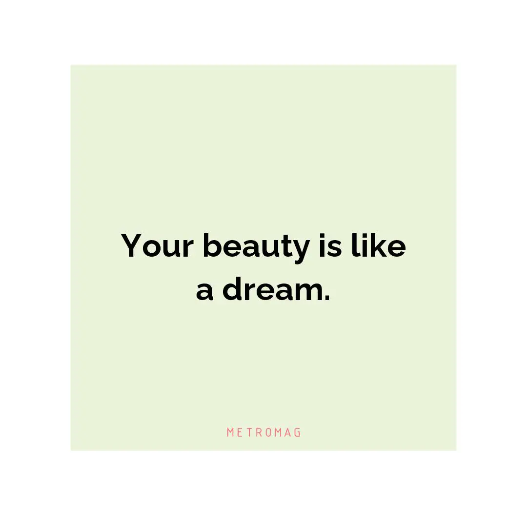 Your beauty is like a dream.