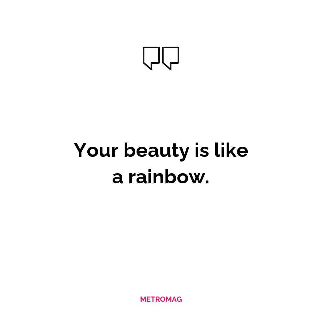 Your beauty is like a rainbow.