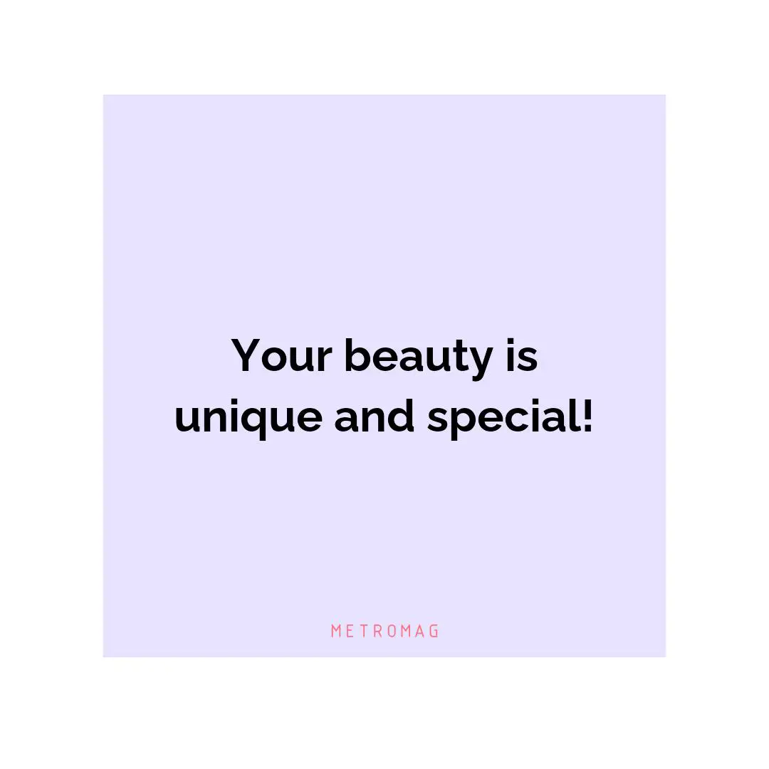Your beauty is unique and special!