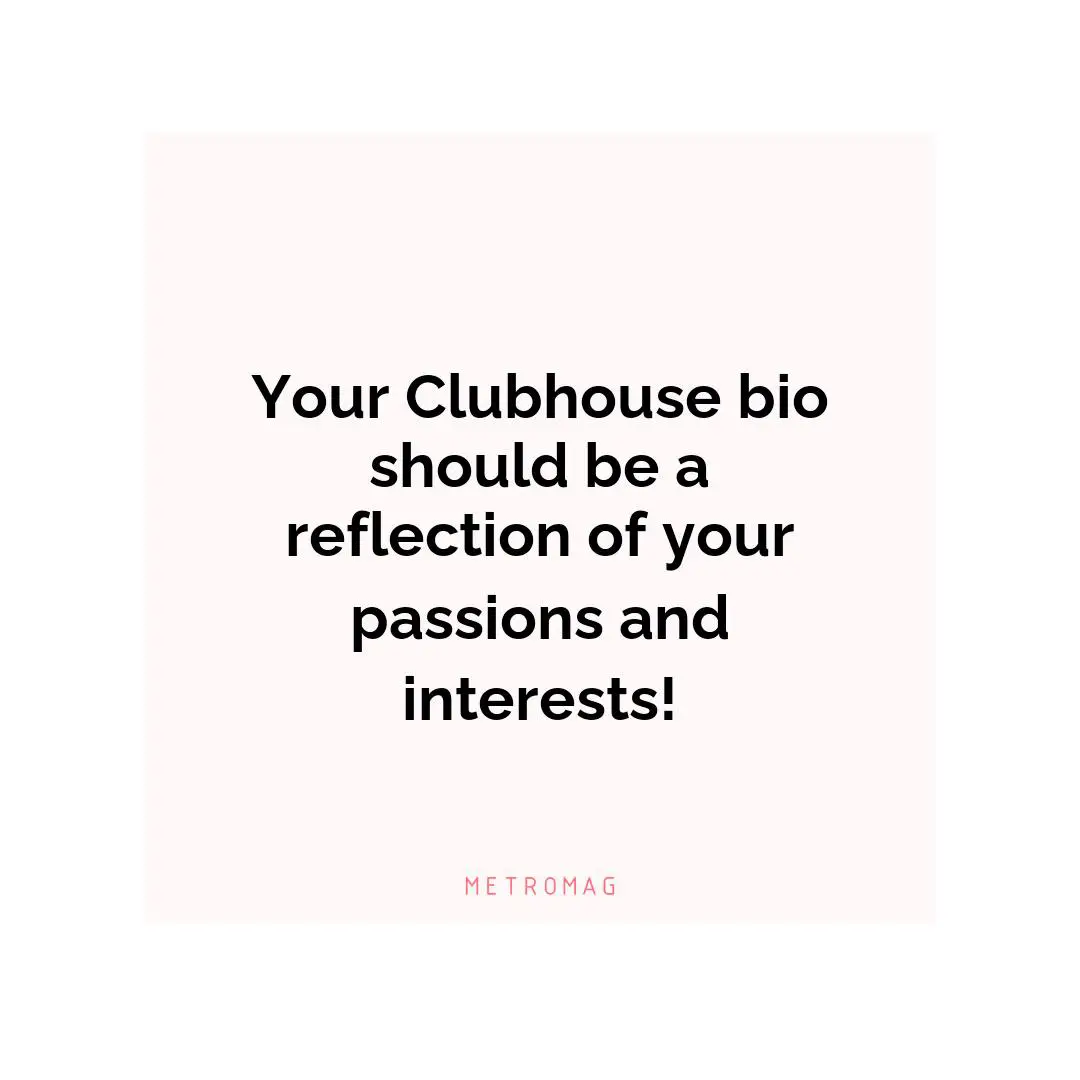 Your Clubhouse bio should be a reflection of your passions and interests!