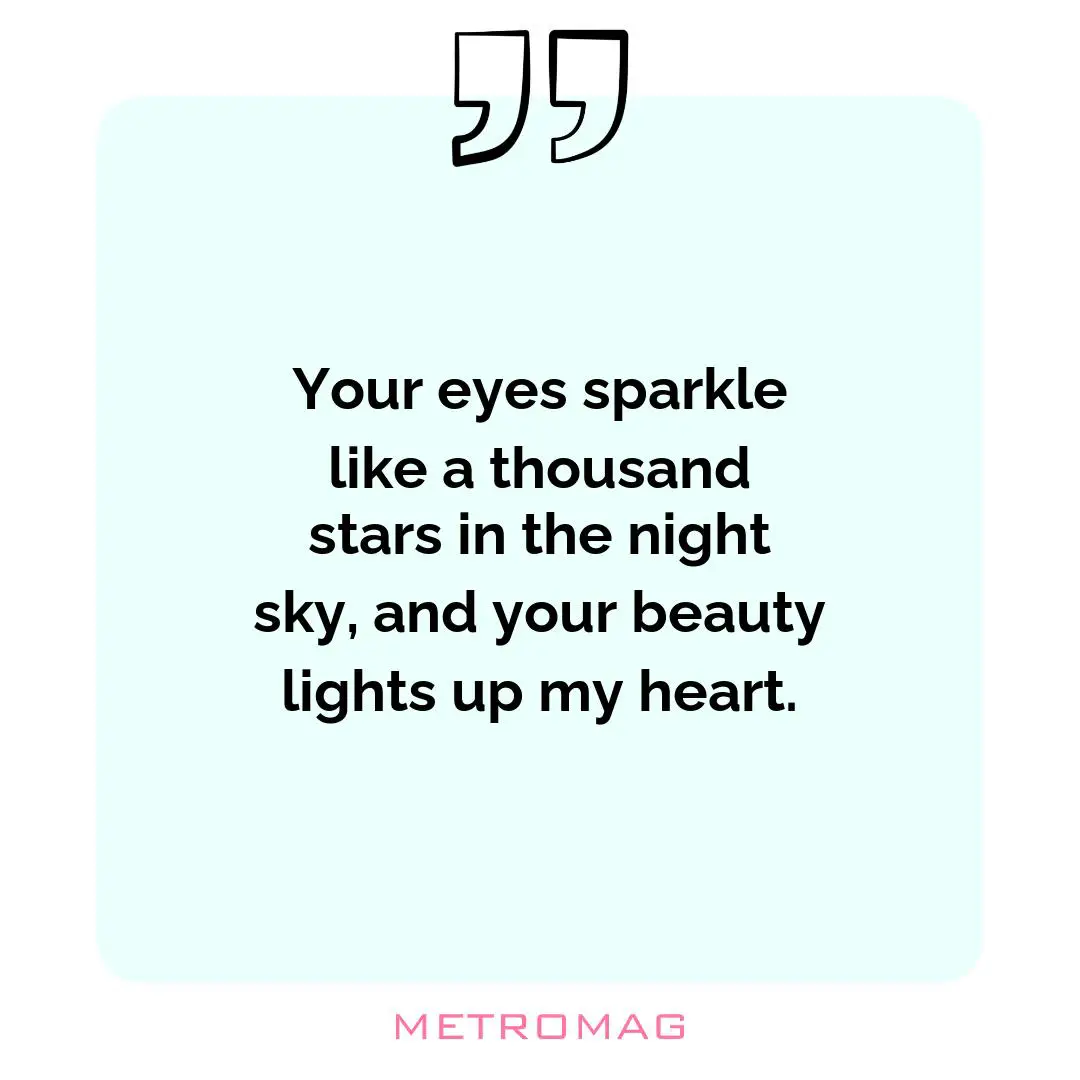 Your eyes sparkle like a thousand stars in the night sky, and your beauty lights up my heart.
