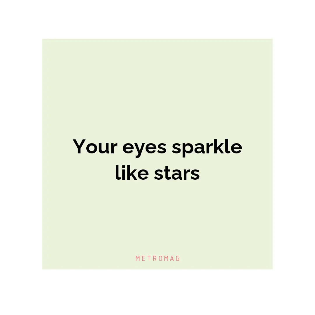 Your eyes sparkle like stars