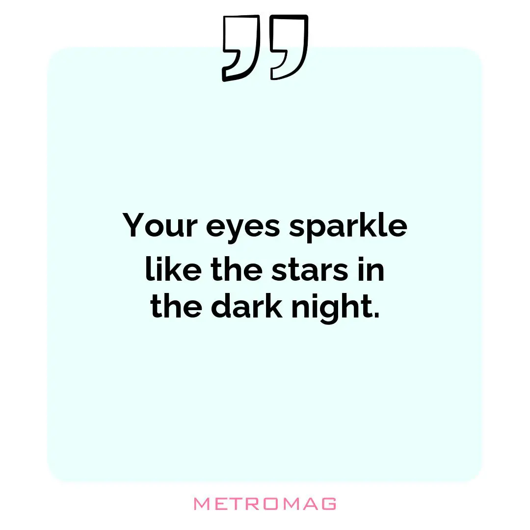 Your eyes sparkle like the stars in the dark night.