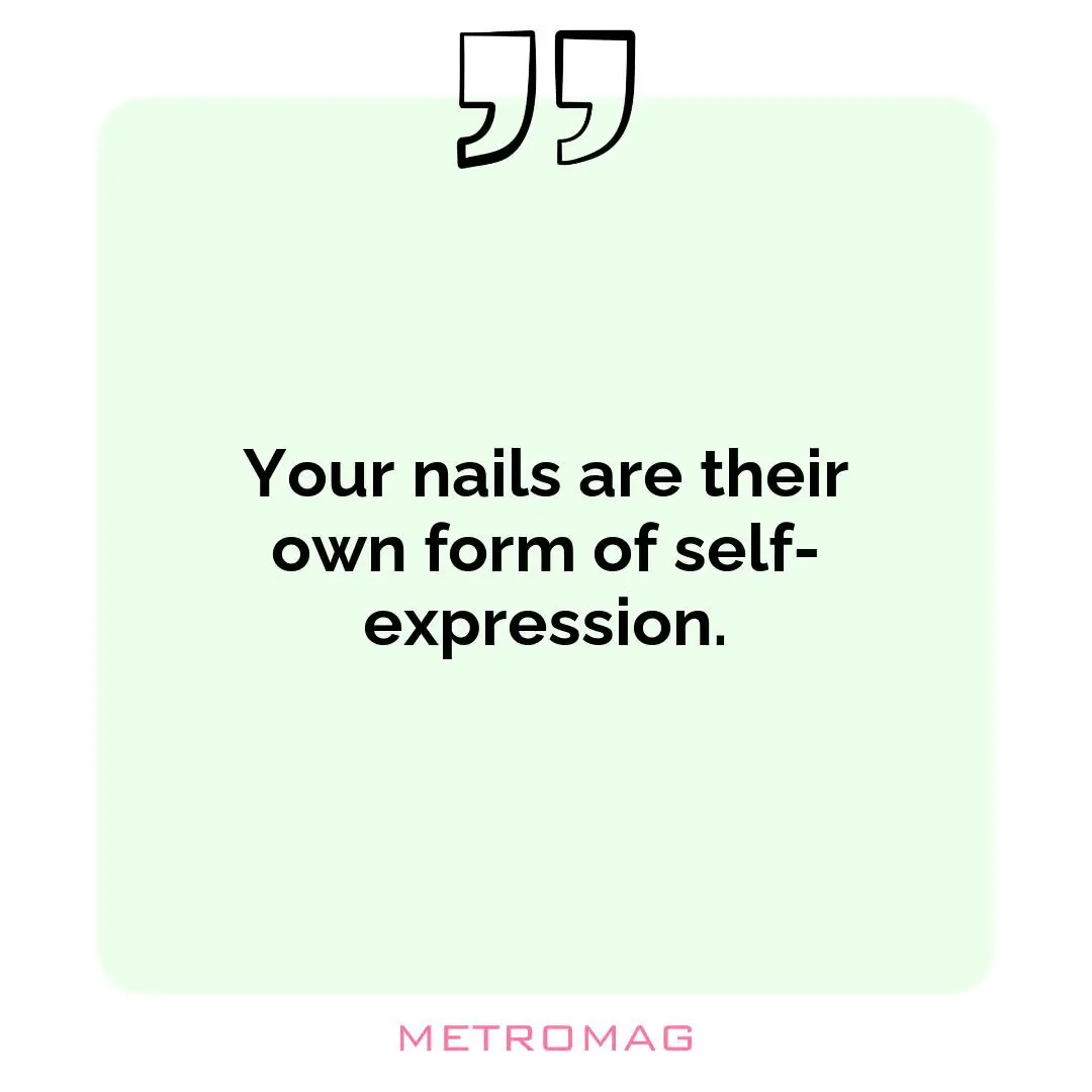 Your nails are their own form of self-expression.