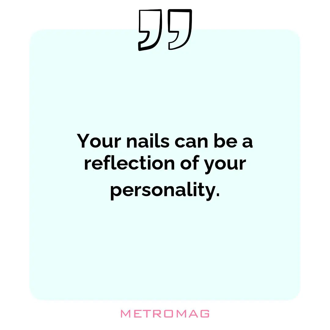 Your nails can be a reflection of your personality.