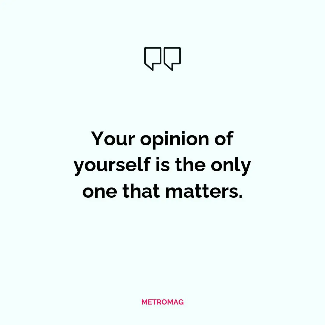 Your opinion of yourself is the only one that matters.