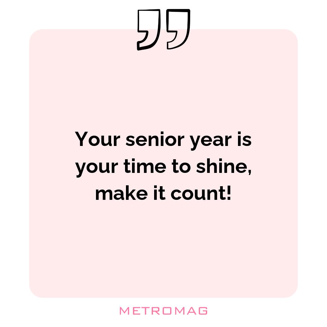 Your senior year is your time to shine, make it count!