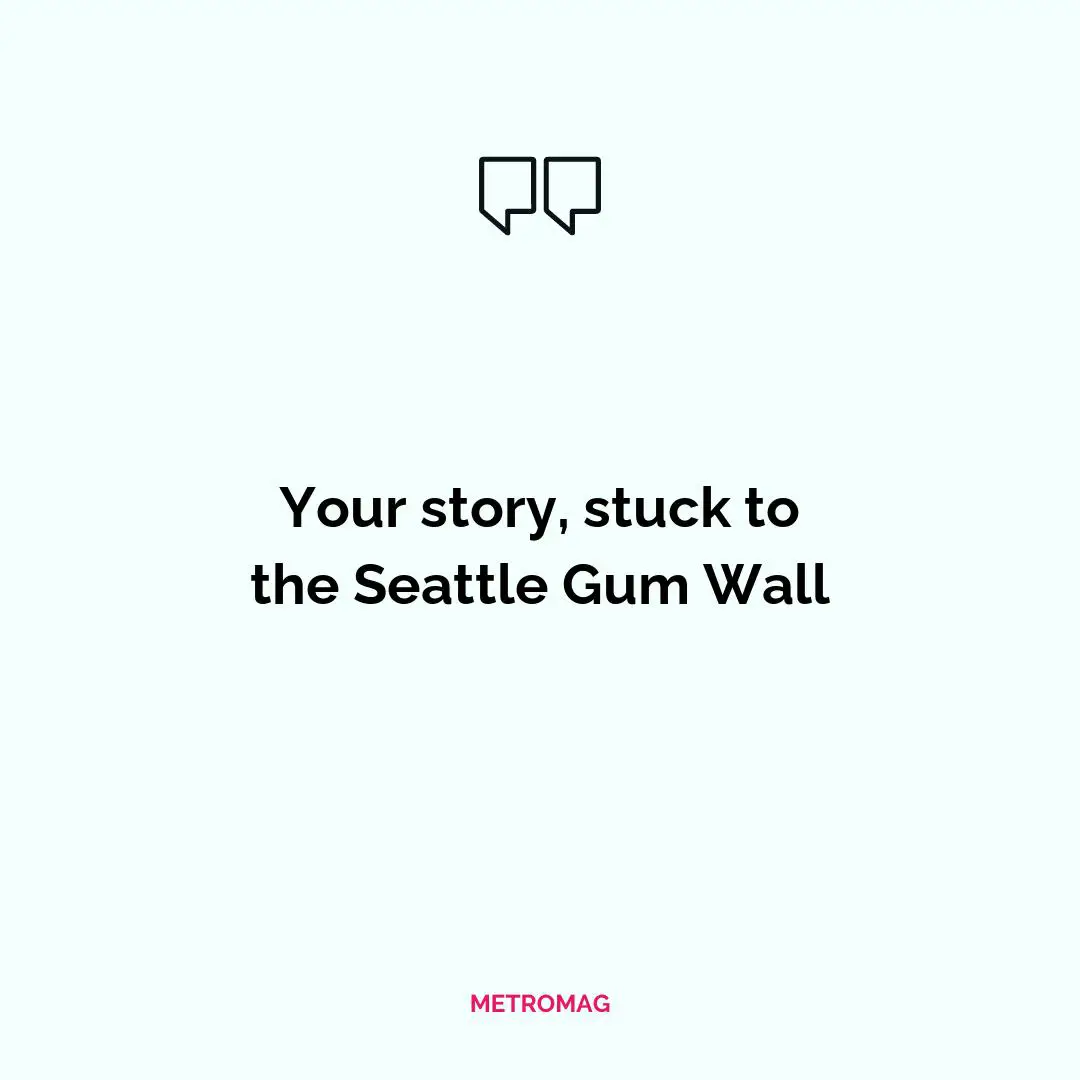 Your story, stuck to the Seattle Gum Wall