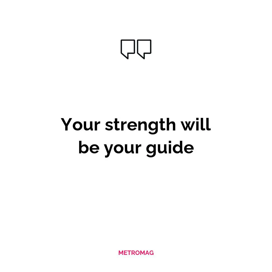 Your strength will be your guide