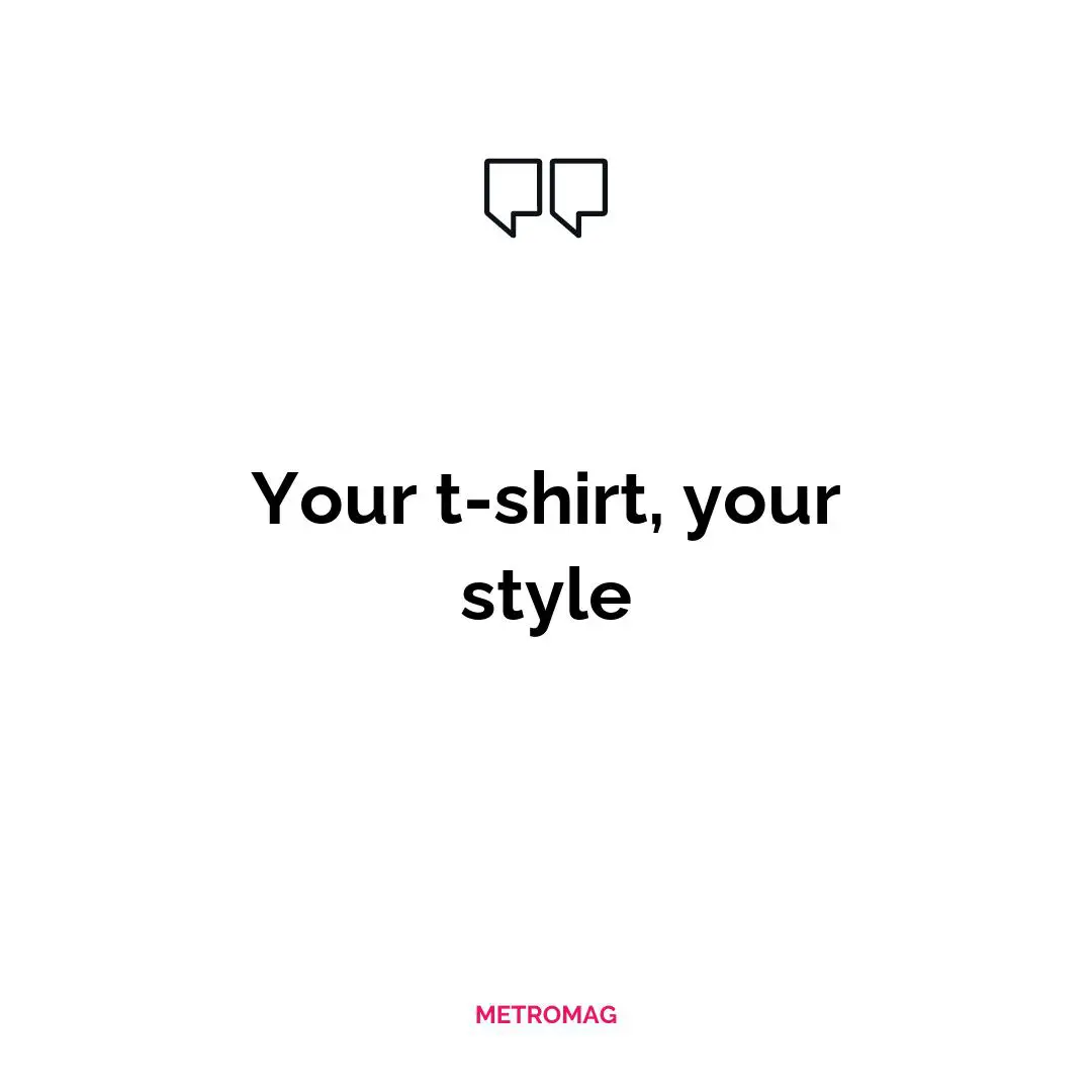 Your t-shirt, your style