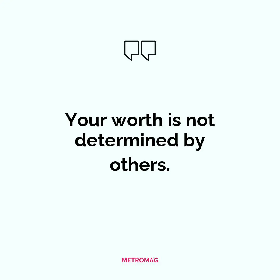 Your worth is not determined by others.