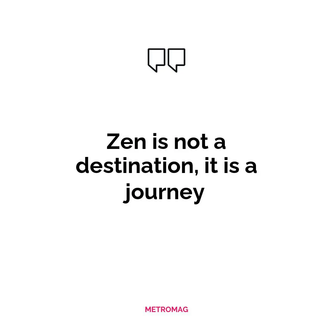 Zen is not a destination, it is a journey
